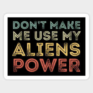 Don't Make Me Use My Alien Power Magnet